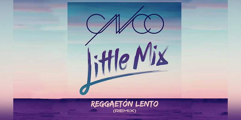 Reggaetón Lento Remix Cnco & Little Mix